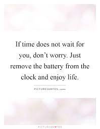 If Time Does Not Wait For You Don T Worry Just Remove The Picture Quotes