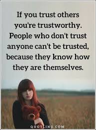 Trust Quotes If You Trust Others You Re Trustworthy People Who Don T Trust Anyone Can T Trust Quotes Best Quotes Words Of Wisdom