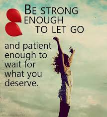 Be Strong Enough To Let Go And Patient Enough To Wait For What You Deserve Deserve Better Quotes You Deserve Better Quotes You Deserve Better