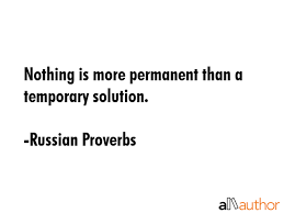 To me the only thing constant in this world is change. Nothing Is More Permanent Than A Temporary Quote