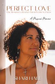 Perfect Love: One Woman's Journey from Flesh to Faith: A Musical Memoir by Shari  Hall