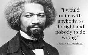 Great leaders like Fredrick Douglas knew that Organizing and Solidarity  only work when you can put aside the things you don't agree