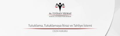 Tutuklama Tutuklamaya Itiraz Ve Tahliye Istemi Avukat Tugsan Yilmaz