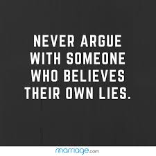 Cheating Quotes Never Argue With Someone Who Believes Their Own Lies Lies Quotes Arguing Quotes Cheating Quotes Funny