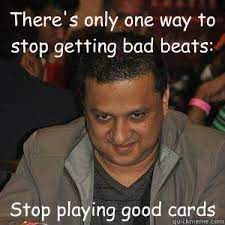 There S Only One Way To Stop Getting Bad Beats Stop Playing Good Cards Teen Patti Uncle Quickmeme