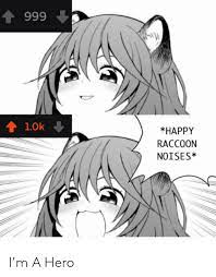 999 10k Happy Raccoon Noises I M A Hero Anime Meme On Me Me