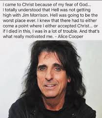 I CATE to Christ because of my fear of God... I totally understood that  Hell was not getting high with Jim Morrison. Hell was going to be the worst  place ever. knew