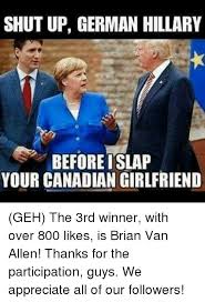Shut Up German Hillary Before Islap Your Canadian Girlfriend Geh The 3rd Winner With Over 800 Likes Is Brian Van Allen Thanks For The Participation Guys We Appreciate All Of Our Followers