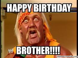 Hulk Hogan Funny Happy Birthday Meme Happy Birthday Brother Funny Funny Birthday Meme