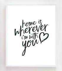 Home Is Wherever I M With You Wall Art Print Love Quotes For Her Love You Meme Love Quotes