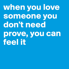 No proof is required here. When You Love Someone You Don T Need Prove You Can Feel It Post By Cazandra On Boldomatic