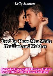 Bred By Three Men While Her Husband Watches (Hot Cuckold Fantasy MILF  Breeding Multiple Partners MFM Anal Sex Erotica Short Story) by Kelly  Stanton | eBook | Barnes & Noble®