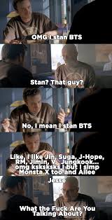 An element of a culture or system of behavior that may be considered to be passed. I Stan Kpop Jesse What The Fuck Are You Talking About Know Your Meme