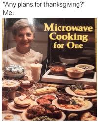 25 Hilarious Thanksgiving Memes For Your Holiday Fun Top5 Thanksgiving Meme Funny Thanksgiving Memes Microwave Cooking For One