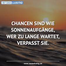 CHANCEN SIND WIE SONNENAUFGÄNGE, WER ZU LANGE W... - IstDasLustig.de