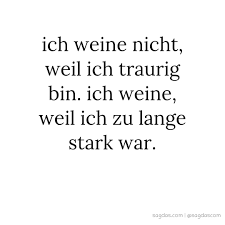 Maybe you would like to learn more about one of these? Spruch Ich Weine Nicht Weil Ich Traurig Bin Ich Sagdas