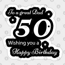 The best wishes for a good father on his special day will be to have a long life, good. 50th Birthday Gift For Dad 50th Birthday Sticker Teepublic