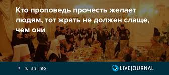 Кто проповедь прочесть желает людям, тот жрать не должен слаще ...