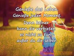 Gute und lustige sprüche zum, für und über das leben. Geniesse Das Leben Geniesse Jeden Moment Erlaube Dir Dein Leben In Vollen Zugen Zu Geniessen Denn Keiner Kann Dir Verbie Leben Nachdenkliche Spruche Weisheiten
