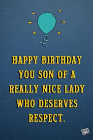 Happy Birthday You Son Of A Really Nice Lady Who Deserves Respect Funny Happy Birthday Images Funny Happy Birthday Wishes 18th Birthday Quotes Funny