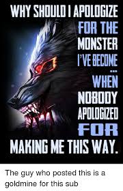 Why should i apologize for the monster i've become. Why Should I Apologize For The Monster I Ve Become When Nobody Apulogied For Making Me This Way Monster Meme On Me Me