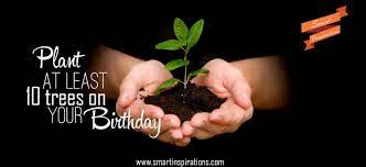 Plant At Least Ten Trees On Your Birthday Smart Inspirations Plants Tree Birthday