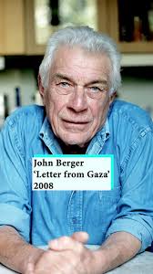 In an address to the inaugural Palestine Festival of Literature in 2008,  John Berger gave a moving reading of Ghassan Kanafani’s “Letter from Gaza”,  written in 1956. “That obscure feeling that you had ...