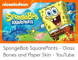 Even if he was only made out glass and tissue paper. Spongebob Quotes Paper Skin And Glass Bones Joshua Graham Was Born With Glass Bones And Paper Skin Newvegasmemes Dogtrainingobedienceschool Com