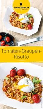 Das Cremige Graupen Risotto Mit Fruchtigen Tomaten Und Pochiertem Ei Getoppt Eignet Sich Perfekt Als Schnell Zubereitetes Abende Graupen Risotto Gemusegerichte