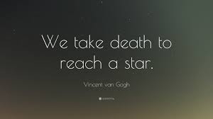Apr 02, 2014 · vincent van gogh was one of the world's greatest artists, with paintings such as 'starry night' and 'sunflowers,' though he was unknown until after his death. Vincent Van Gogh Quote We Take Death To Reach A Star