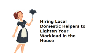 Hiring Local Domestic Helpers To Lighten Your Workload In The House Lightening Helper Extra Curricular Activities