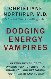 Dodging Energy Vampires An Empath S Guide To Evading Relationships That Drain You And Restoring Your Health And Pow Energy Vampires Christiane Northrup Empath