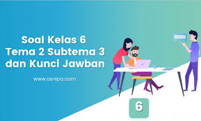 Soal Kelas 6 Tema 2 Subtema 3 Dan Kunci Jawaban Osnipa