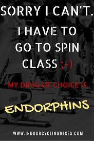 Indoor Cycling And Spin Class Motivation That Is Badass Sorry I Can T I Have To Go To Spin Class My Drug O Spin Quotes Spin Class Humor Indoor Cycling