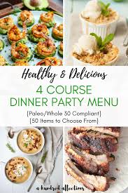Healthy Delicious 4 Course Dinner Party Menu Paleo Whole 30 Compliant A Hundred Affections Paleo Dinner Party Dinner Party Menu Easy Dinner Party