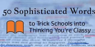 50 Sophisticated Words To Trick Schools Into Thinking You Re Classy Words Online College Fancy Words