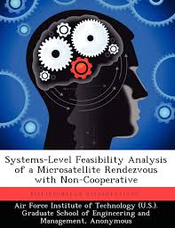 Systems Level Feasibility Analysis Of A Microsatellite Rendezvous With Non Cooperative Toso Allen R Air Force Institute Of Technology U S 9781249373896 Amazon Com Books