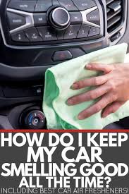 How Do I Keep My Car Smelling Good All The Time Inc Best Car Air Fresheners Car Smell Best Car Air Freshener Smell Good