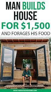 Man Builds House For 1 500 And Forages His Food Building A Tiny House Tiny House Decor Tiny House On Wheels