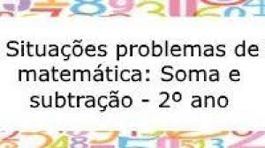 Situacoes Problema De Matematica Soma E Subtracao 2Âº Ano Acessaber