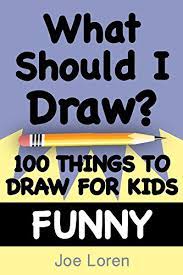 Even beginners and kids should be able to do this one. What Should I Draw Funny Edition 100 Things To Draw For Kids Kindle Edition By Loren Joe Children Kindle Ebooks Amazon Com