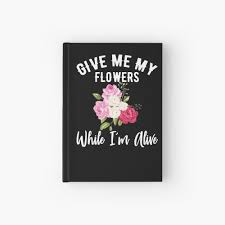 Give me my flowers while i yet live. Give Me My Flowers While I M Alive Spiral Notebook By Jayarrin Redbubble