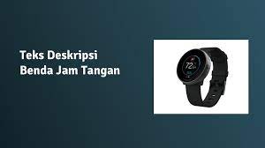 Yang termasuk benda hidup adalah manusia, hewan, dan tumbuhan. Contoh Teks Deskripsi Tentang Benda Jam Tangan