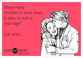 How Many Mother In Laws Does It Take To Ruin A Marriage Just One Law Quotes Mother In Law Quotes Ecards Funny