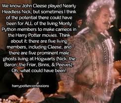 Although the character has appeared in most of the novels, on screen the ghost appears only in the first two films. Harry Potter Confessions We Know John Cleese Played Nearly Headless Nick