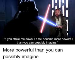 The strike me down trope as used in popular culture. If You Strike Me Down I Shall Become More Powerful Than You Can Possibly Imagine Powerful Meme On Me Me