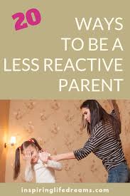Proactive Parenting 20 Ways To Stop Being Reactive And Overreacting Parenting Kind Kids Bad Parents