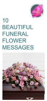 People become more sensitive than ever on times like that. 10 Beautiful Message Examples For Funeral Flowers Funeral Flower Messages Funeral Flowers Funeral Flower Arrangements