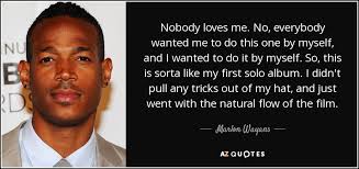 Until my dying day, i will always stand with you. Marlon Wayans Quote Nobody Loves Me No Everybody Wanted Me To Do This