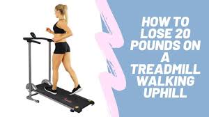 How To Lose 20 Pounds On A Treadmill Walking Uphill Youtube